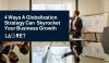 4 Ways A Globalization Strategy Can Skyrocket Your Business Growth