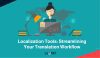 Localization Tools Streamlining Your Translation Workflow